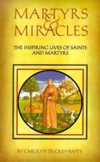 Image of Martyrs and Miracles : The Inspiring Lives of Saints and Martyrs