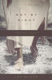 Not by sight: a fresh look at old stories of walking by faith