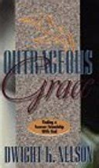 Outrageous grace: finding a forever friendship with God