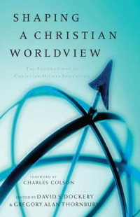 Shaping a Christian worldview: the foundations of Christian higher education